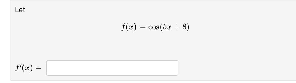 Let
f(x)
os(5x + 8)
C
f'(æ)
