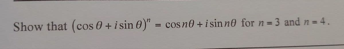 Show that (cos+ i sin 0)" = cos n0+ i sinne for n=3 and n = 4.