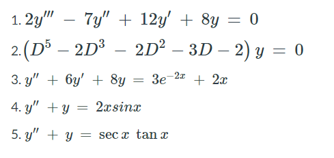 1. 2y" – 7y" + 12y' + 8y = 0
2.(D³ – 2D³ – 2D² – 3D – 2) y = 0
-
3. y" + 6y' + 8y = 3e-2a + 2x
4. y" + y
2xsinx
5. y" + y
= sec x tan x
