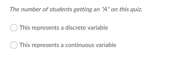 The number of students getting an "A" on this quiz.
This represents a discrete variable
This represents a continuous variable
