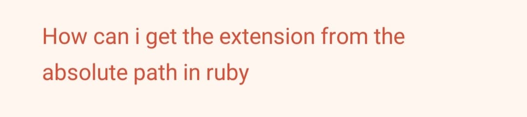 How can i get the extension from the
absolute path in ruby
