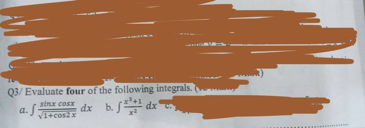 Q3/Evaluate four of the following integrals. (
a. S
sinx cosx
√1+cos2x
dx b. fx³+¹ dx v