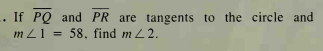 .
If PQ and PR are tangents to the circle and
m21
= 58, find m2.
%3D
