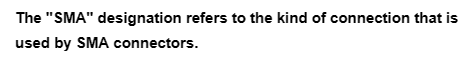 The "SMA" designation refers to the kind of connection that is
used by SMA connectors.