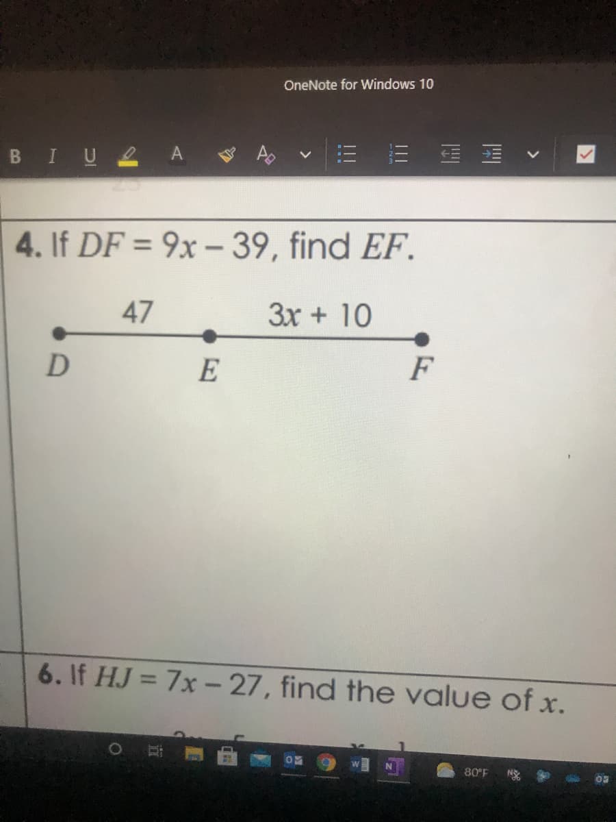 OneNote for Windows 10
BIULA
4. If DF = 9x – 39, find EF.
%3D
47
3x + 10
F
6. If HJ = 7x - 27, find the value of x.
80 F
>
!!!
