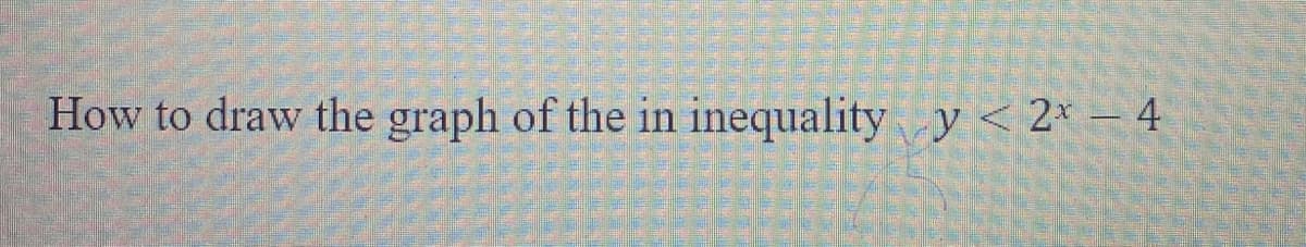 How to draw the graph of the in inequality y < 2x - 4