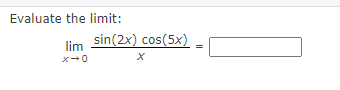 Evaluate the limit:
sin(2x) cos(5x)
lim
x-0
