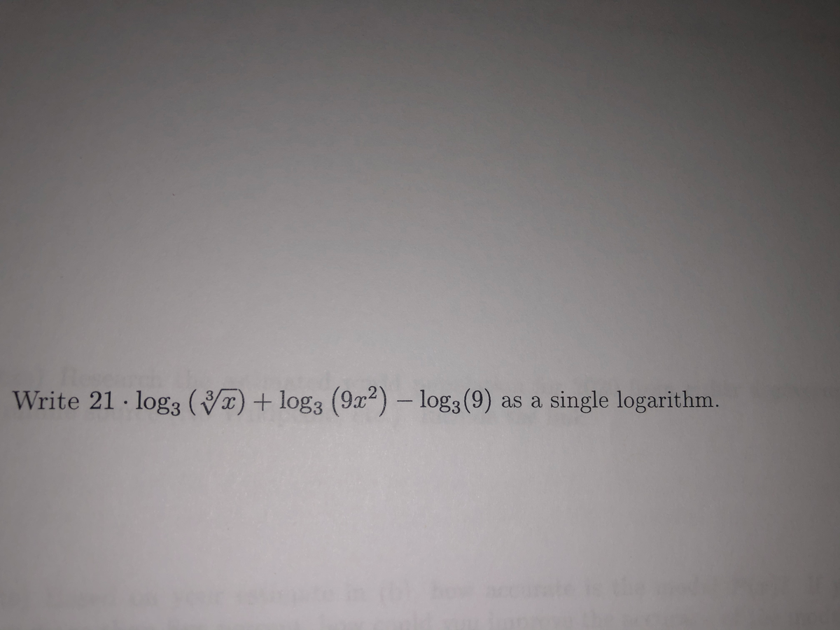 Write 21 · log3 () + log3 (9x²) – log3 (9)
as a single logarithm.
