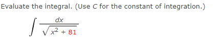 Evaluate the integral. (Use C for the constant of integration.)
dx
/x² +
+ 81
