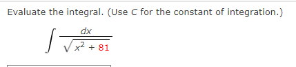 Evaluate the integral. (Use C for the constant of integration.)
dx
x2 + 81
