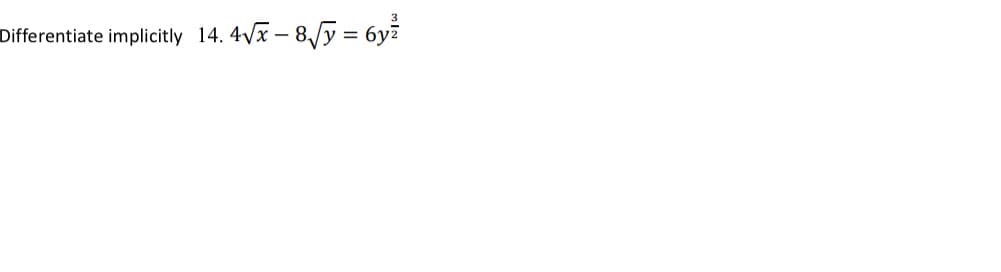 Differentiate implicitly 14. 4√x – 8√√y = 6y²