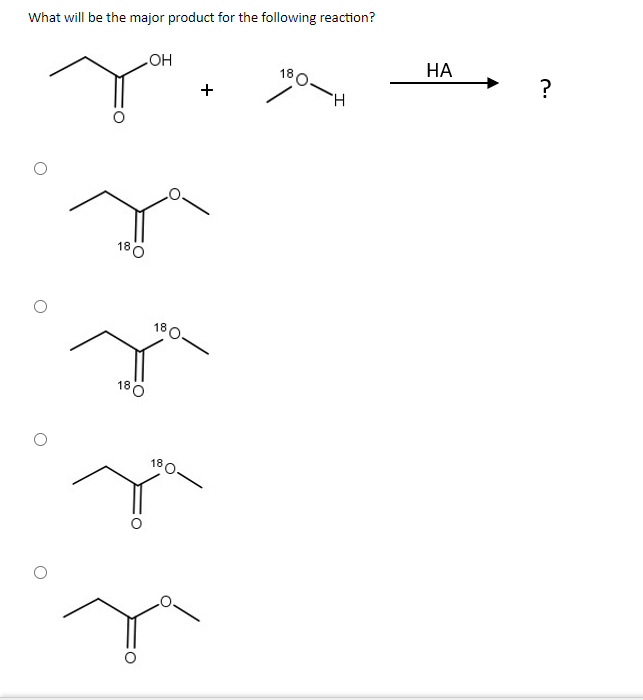 What will be the major product for the following reaction?
НА
HO
+
180
H.
180
18 0.
18
180
