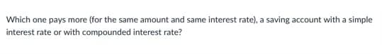 Which one pays more (for the same amount and same interest rate), a saving account with a simple
interest rate or with compounded interest rate?