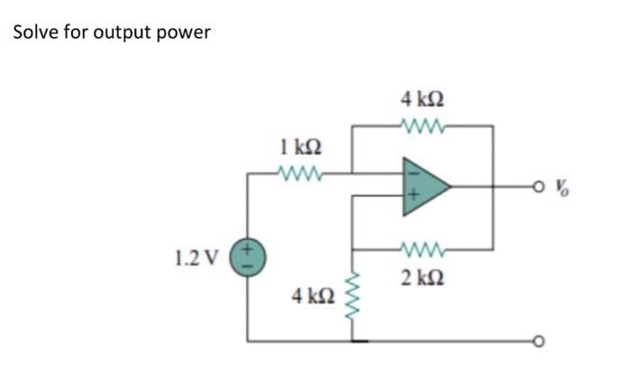 Solve for output power
4 kN
1 kQ
ww
1.2 V
2 kN
4 ΚΩ
