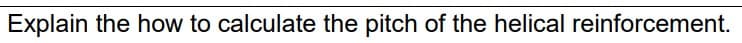 Explain the how to calculate the pitch of the helical reinforcement.
