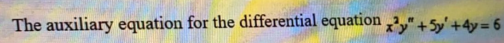 The auxiliary equation for the differential equation ,+5y'+4y= 6
