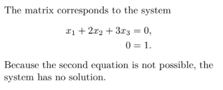 The matrix corresponds to the system
x₁ + 2x₂ + 3x3 = 0,
0 = 1.
Because the second equation is not possible, the
system has no solution.