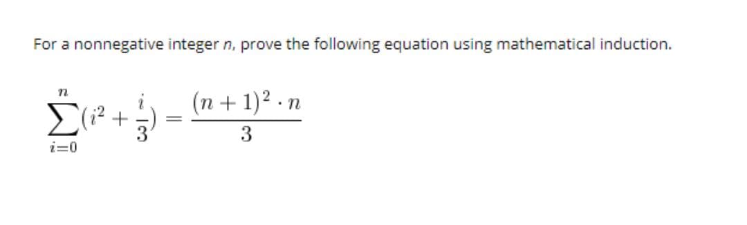 For a nonnegative integer n, prove the following equation using mathematical induction.
(? +)
(n + 1)² . n
3'
3
i=0
