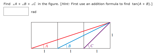 Find LA + zB + ¿C in the figure. [Hint: First use an addition formula to find tan(A + B).]
rad
A
В
1
