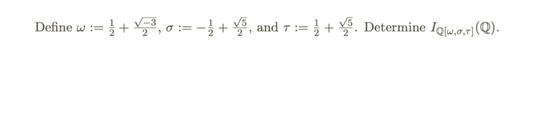 = 1/2 + √2-³, 0 := − 1⁄2 + √5,
Define w :=
and T=
1/2+√5.
Determine IQ,0,7](Q).