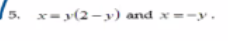 5. x-y(2-y) and x=-y.