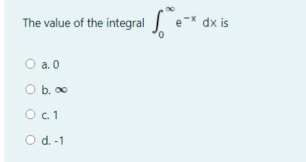 The value of the integral
е "X dx is
O a. 0
O b. 0
O .1
O d. -1
