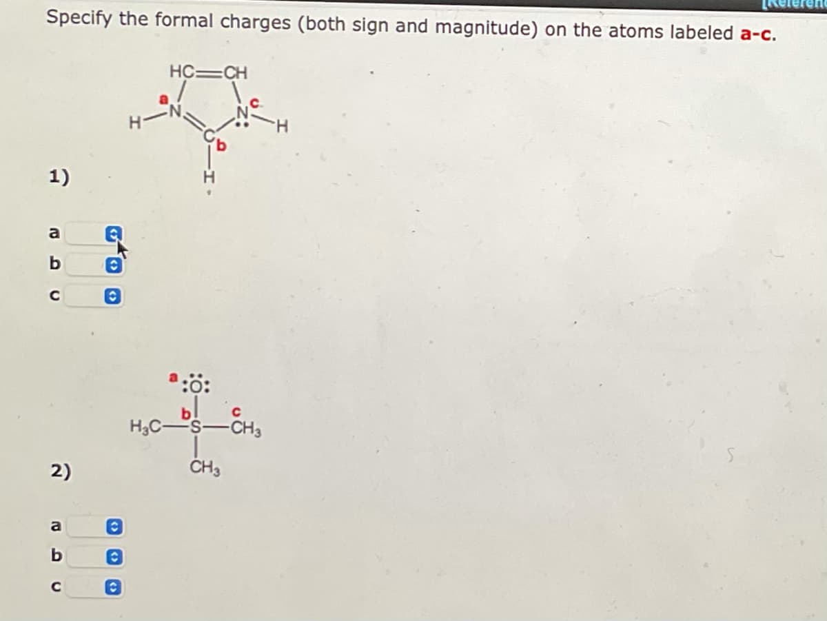 Specify the formal charges (both sign and magnitude) on the atoms labeled a-c.
HC=CH
1)
a
b
с
2)
a
b
с
C
C
bl
H3C-
-CH₂
CH3