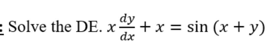 E Solve the DE. x+ x = sin (x + y)
dx
