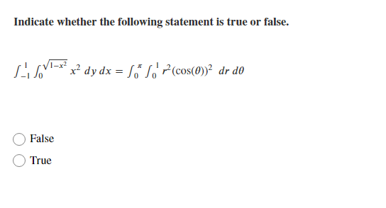 Indicate whether the following statement is true or false.
Sio²
* dy dx = [ó So'r(cos(0))° dr d0
False
True
