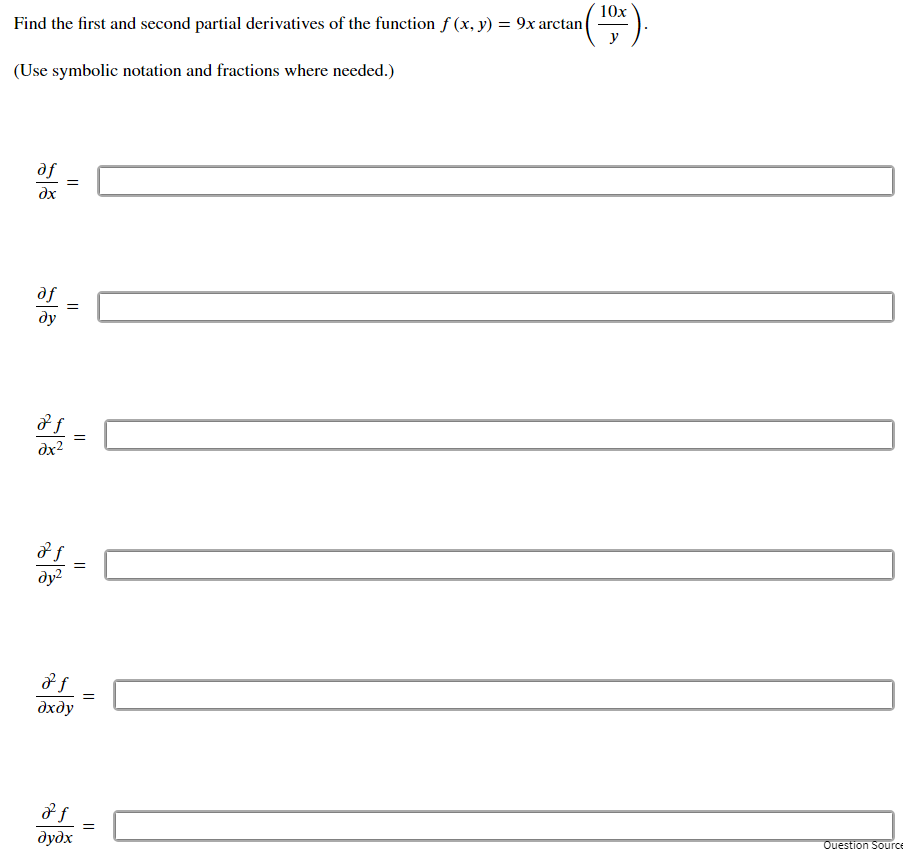 10x
Find the first and second partial derivatives of the function f (x, y) = 9x arctan
y
(Use symbolic notation and fractions where needed.)
df
=
dx
af
ду
||
dx2
ду?
дхду
дудх
Ouestion Source
||
