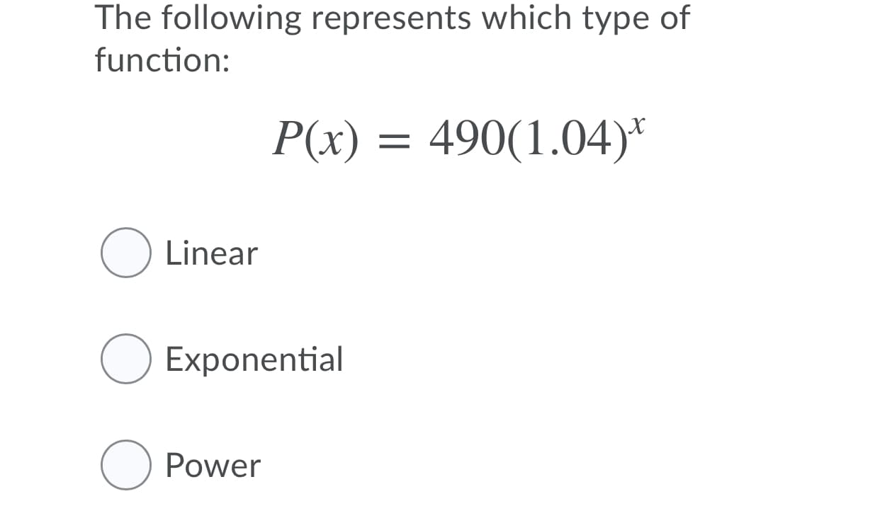 The following represents which type of
function:
P(x) = 490(1.04)*
Linear
O Exponential
Power
