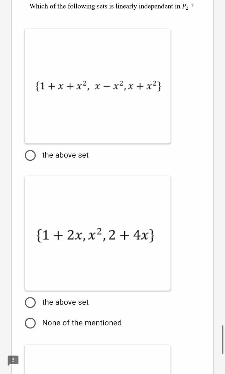 Which of the following sets is linearly independent in P2 ?
{1+x + x?, x – x²,x + x²}
the above set
{1+2x,x², 2 + 4x}
the above set
None of the mentioned
