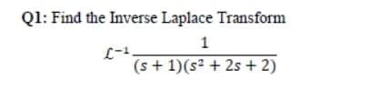 Q1: Find the Inverse Laplace Transform
L-1.
(s + 1)(s² + 2s + 2)
