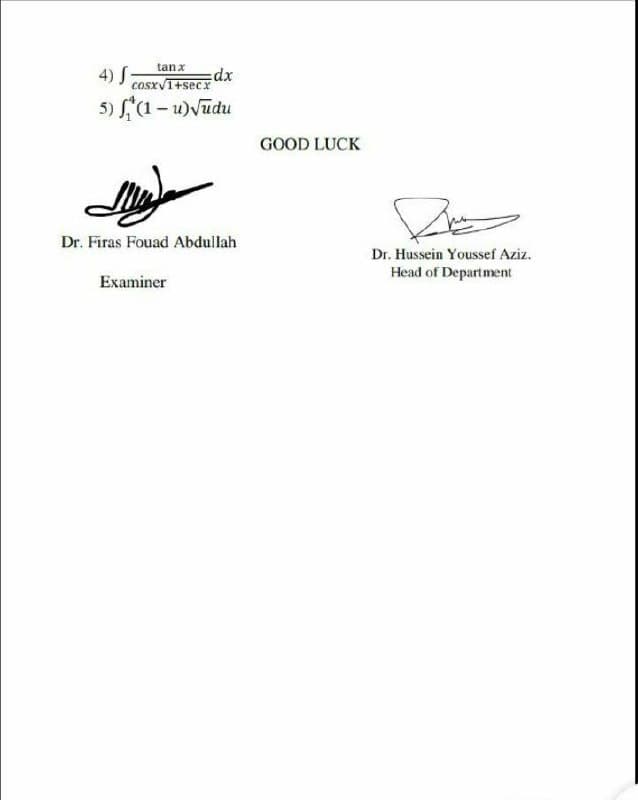 tanx
4) S
cosxVT+secx
dx
5) S"(1- u)Vudu
GOOD LUCK
Dr. Firas Fouad Abdullah
Dr. Hussein Youssef Aziz.
Head of Department
Examiner
