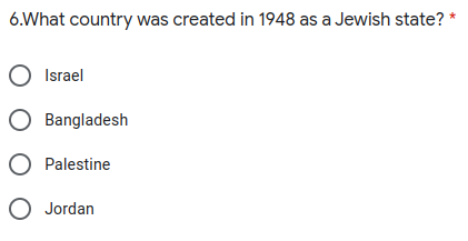 6.What country was created in 1948 as a Jewish state? *
Israel
Bangladesh
O Palestine
O Jordan
