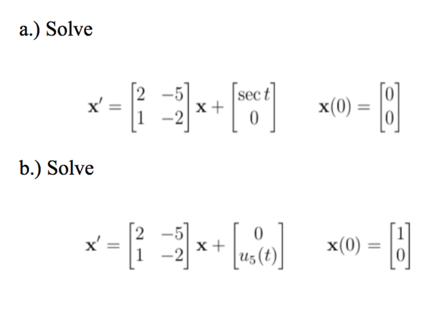 a.) Solve
x' =
-5]
x+
-2
[sec t]
x(0)
1
b.) Solve
x' =
x +
x(0)
1
-2
U5
