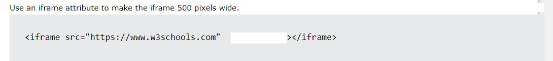 Use an iframe attribute to make the iframe 500 pixels wide.
<iframe src="https://www.w3schools.com"
></iframe>
