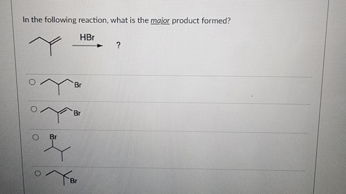 In the following reaction, what is the major product formed?
HBr
O
O
Br
Br
Br
Br
?