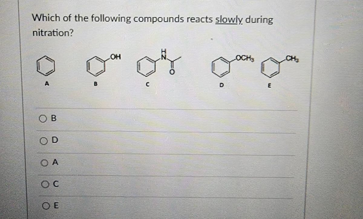 Which of the following compounds reacts slowly during
nitration?
A
OB
OD
OA
OC
OE
B
OH
C
E
CH₂