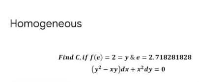 Homogeneous
Find C, if f(e) = 2 = y & e = 2.718281828
(y2 - xy)dx + x*dy = 0
