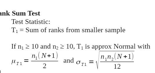 ank Sum Test
Test Statistic:
T1 = Sum of ranks from smaller sample
If n 2 10 and n2 2 10, Tị is approx Normal with
n, (N+1)
n,n,(N+1)
and
1
%D
2
12
