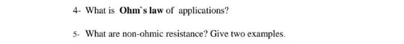 4- What is Ohm's law of applications?
5- What are non-ohmic resistance? Give two examples.
