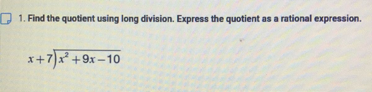 1. Find the quotient using long division. Express the quotient as a rational expression.
.2
+7)x² +9x-10
x-
