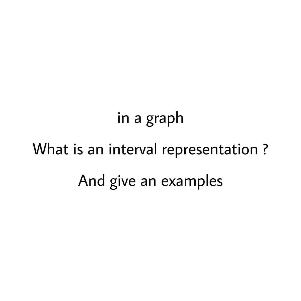 in a graph
What is an interval representation ?
And give an examples
