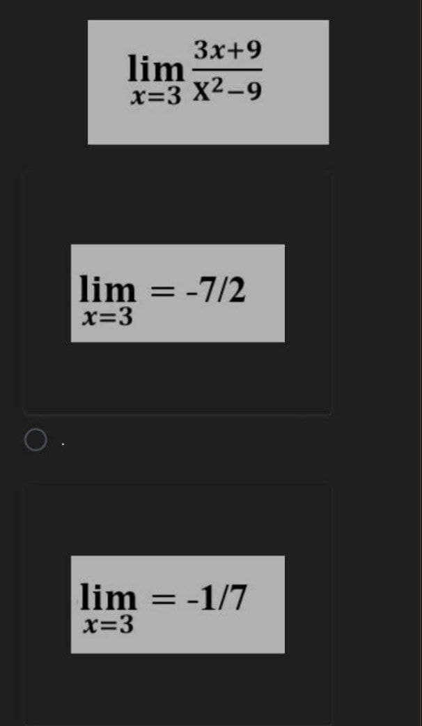 3x+9
lim
x=3 X2-9
lim = -7/2
x=3
%3D
lim = -1/7
x=3
