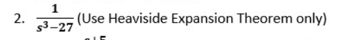 2.
s3-27
1
(Use Heaviside Expansion Theorem only)
