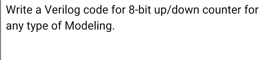 Write a Verilog code for 8-bit up/down counter for
any type of Modeling.
