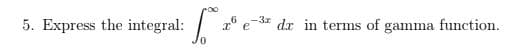 5. Express the integral:
a® e-3* dr in terms of gamma function.
