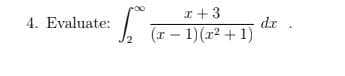 I + 3
4. Evaluate:
dr
(x – 1)(x2 + 1)
