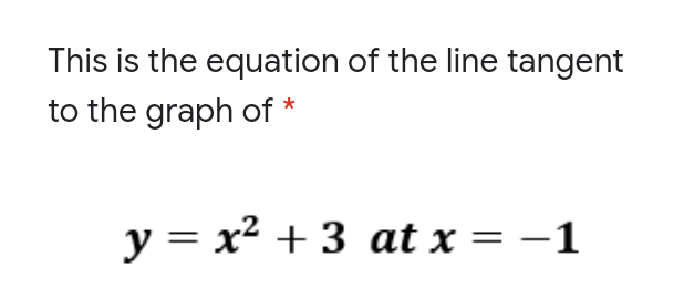 This is the equation of the line tangent
to the graph of
y = x² + 3 at x = -1
